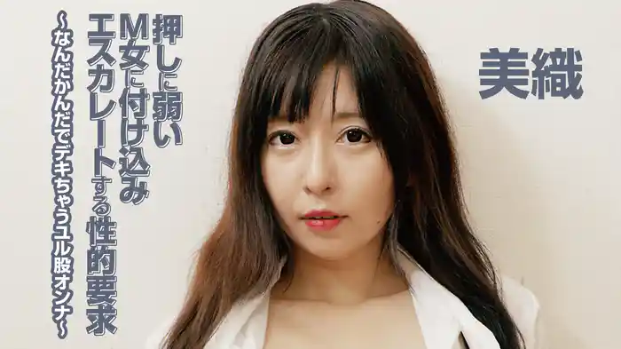 美織『押しに弱いM女に付け込みエスカレートする性的要求～なんだかんだでデキちゃうユル股オンナ～』
