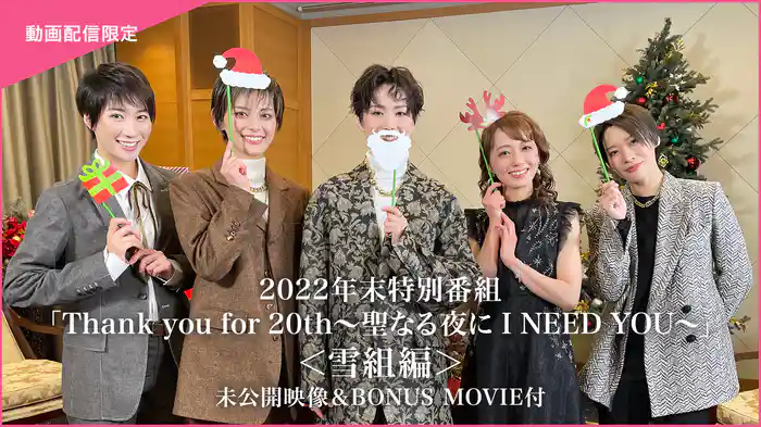 2022年末特別番組「Thank you for 20th～聖なる夜に I NEED YOU～」＜雪組編＞未公開映像＆BONUS MOVIE付