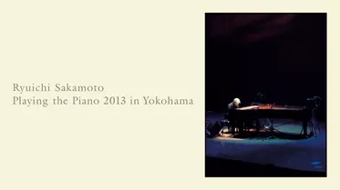 Ryuichi Sakamoto | Playing the Piano 2013 in Yokohama