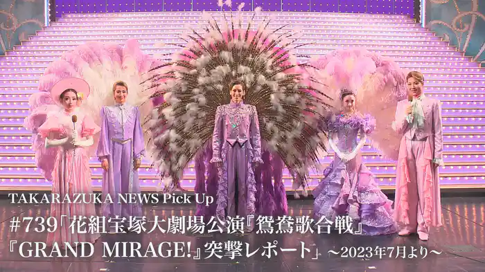 TAKARAZUKA NEWS Pick Up #739「花組宝塚大劇場公演『鴛鴦歌合戦』『GRAND MIRAGE!』突撃レポート」～2023年7月より～