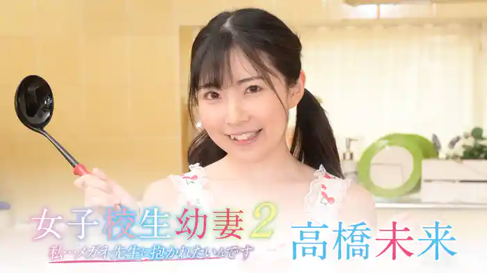 高橋未来『女子校生幼妻２ 私・・メガネ先生に抱かれたいんです』