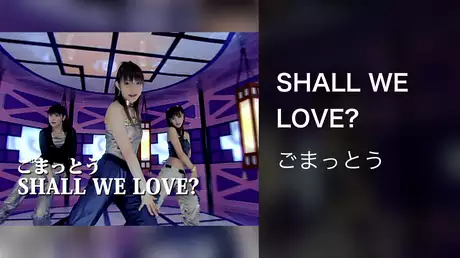 SHALL WE LOVE?