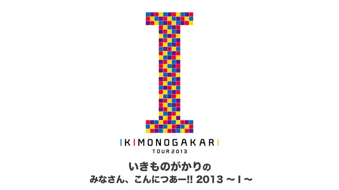 いきものがかりの みなさん、こんにつあー!! 2013 ～ I ～