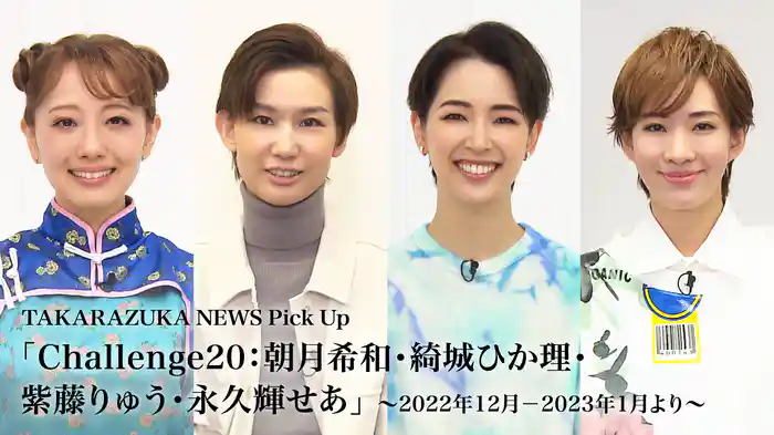 TAKARAZUKA NEWS Pick Up「Challenge20：朝月希和・綺城ひか理・紫藤りゅう・永久輝せあ」～2022年12月-2023年1月より～