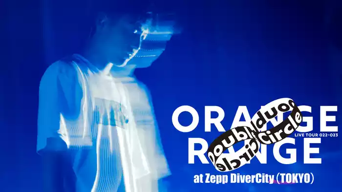 ORANGE RANGE LIVE TOUR 022-023 ～Double Circle～ at Zepp DiverCity(TOKYO)