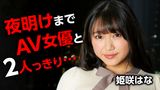 夜明けまでAV女優と2人っきり…　姫咲はな