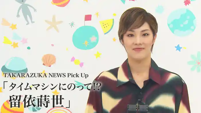 TAKARAZUKA NEWS Pick Up「タイムマシンにのって!? 留依蒔世」