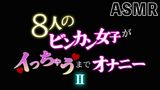 【ASMR】8人のビンカン女子がイっちゃうまでオナニーⅡ