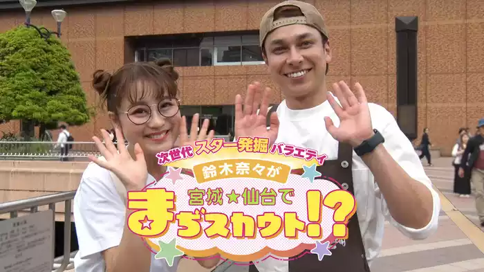 次世代スター発掘バラエティ 鈴木奈々が宮城・仙台でまぢスカウト！？