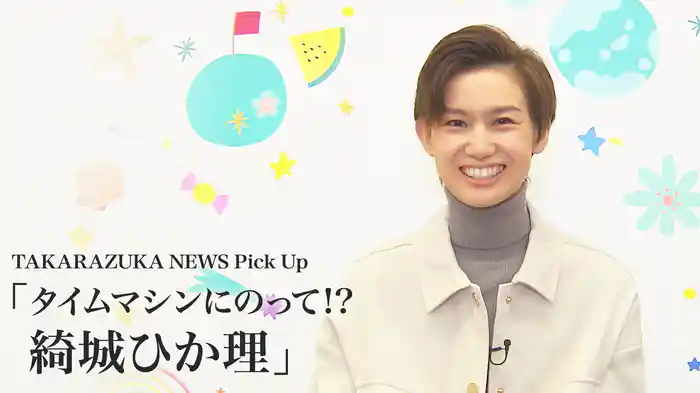 TAKARAZUKA NEWS Pick Up「タイムマシンにのって!? 綺城ひか理」