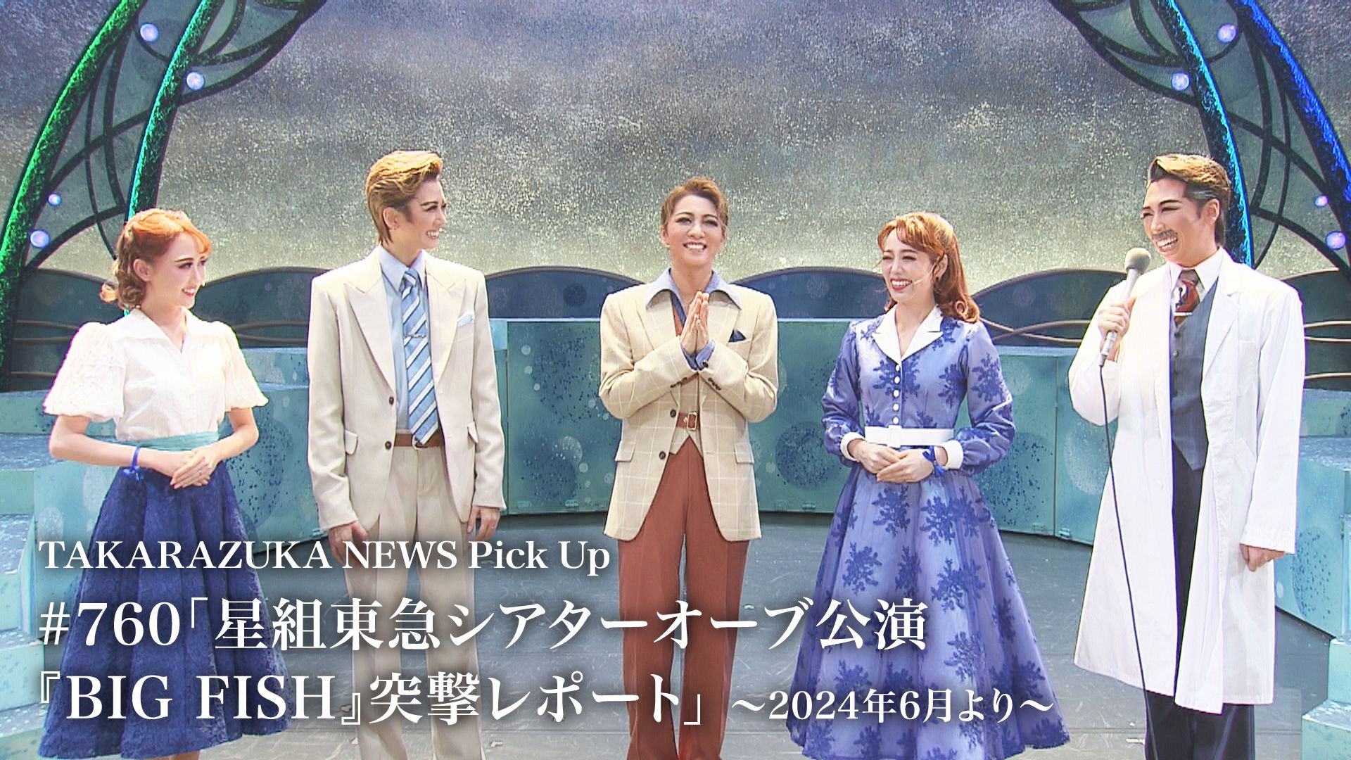 TAKARAZUKA NEWS Pick Up #760「星組東急シアターオーブ公演『BIG FISH』突撃レポート」〜2024年6月より〜