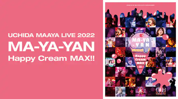 UCHIDA MAAYA LIVE 2022「MA-YA-YAN Happy Cream MAX!!」