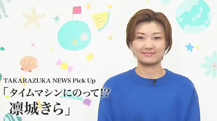 TAKARAZUKA NEWS Pick Up「タイムマシンにのって!? 凛城きら」