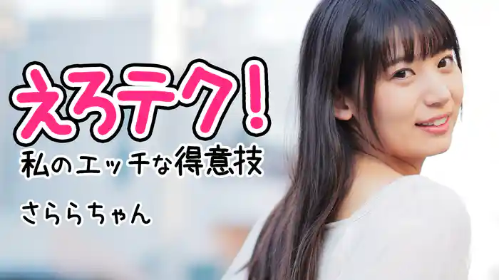 えろテク！私のエッチな得意技 さららちゃん