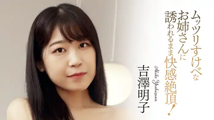 吉澤明子『ムッツリすけべなお姉さんに誘われるまま快感絶頂！』