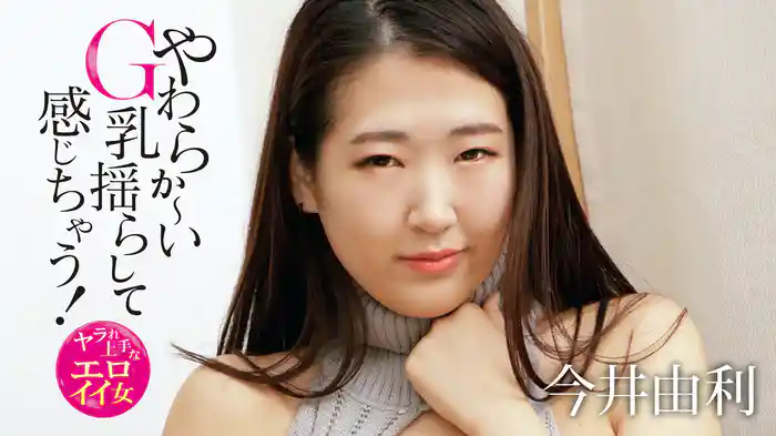 今井由利『やわらか～いG乳揺らして感じちゃう！ヤラれ上手なエロイイ女』