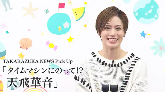 TAKARAZUKA NEWS Pick Up「タイムマシンにのって!? 天飛華音」