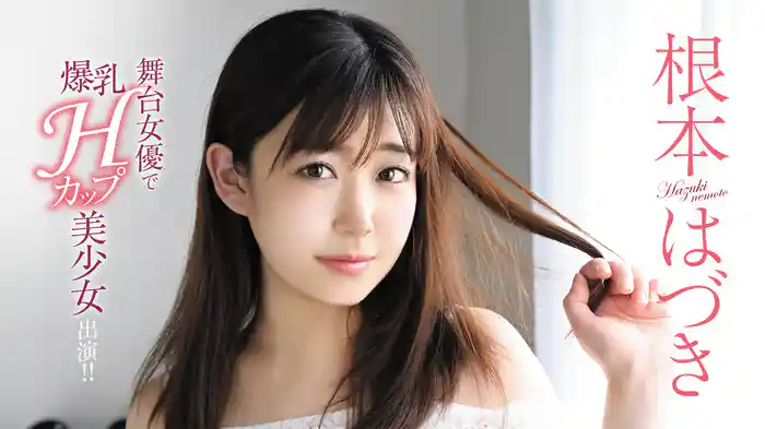 根本はづき『舞台女優で爆乳Hカップ美少女 出演!!』