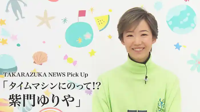 TAKARAZUKA NEWS Pick Up「タイムマシンにのって!? 紫門ゆりや」