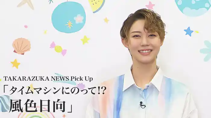 TAKARAZUKA NEWS Pick Up「タイムマシンにのって!? 風色日向」