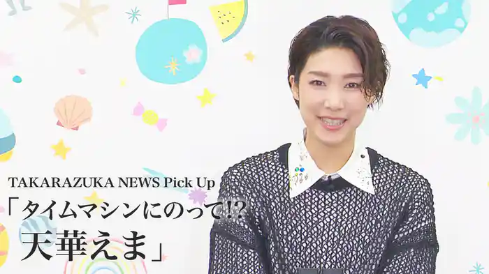 TAKARAZUKA NEWS Pick Up「タイムマシンにのって!? 天華えま」