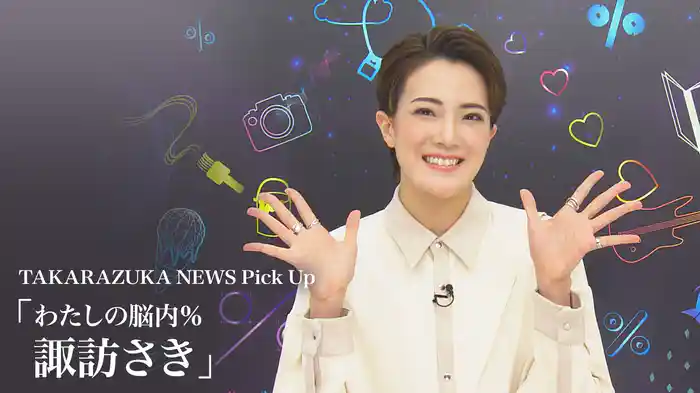 TAKARAZUKA NEWS Pick Up「わたしの脳内％ 諏訪さき」