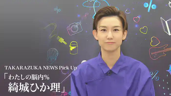 TAKARAZUKA NEWS Pick Up「わたしの脳内％ 綺城ひか理」