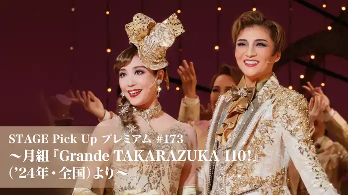 STAGE Pick Up プレミアム#173～月組『Grande TAKARAZUKA 110!』（'24年・全国）より～