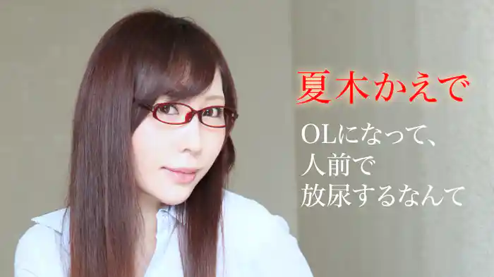 夏木かえで『OLになって、人前で放尿するなんて』