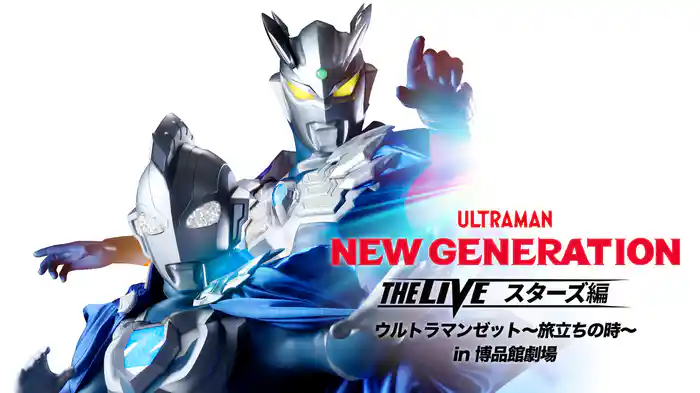 NEW GENERATION THE LIVE スターズ編 ウルトラマンゼット～旅立ちの時～ in 博品館劇場