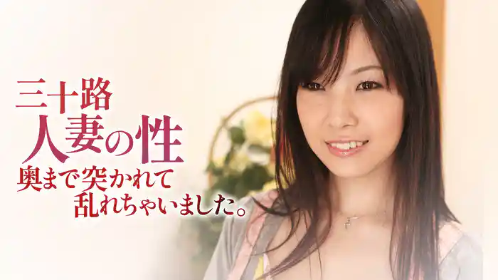 三十路人妻の性　奥まで突かれて乱れちゃいました。