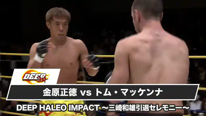 金原正徳vsトム・マッケンナ【DEEP HALEO IMPACT 〜三崎和雄引退セレモニー〜】