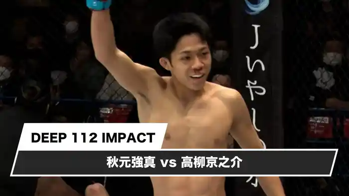 秋元強真vs高柳京之介【DEEP 112 IMPACT】