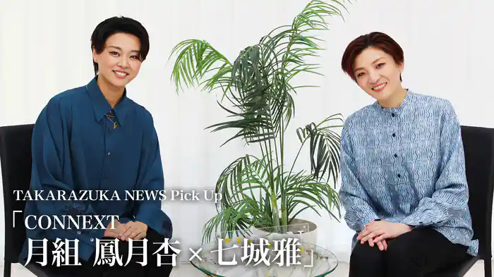 TAKARAZUKA NEWS Pick Up「CONNEXT 月組 鳳月杏×七城雅」