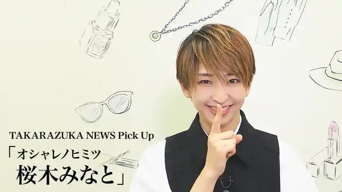 TAKARAZUKA NEWS Pick Up「オシャレノヒミツ 桜木みなと」