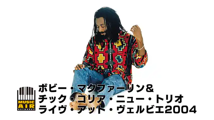ボビー・マクファーリン＆チック・コリア・ニュー・トリオ：ライヴ・アット・ヴェルビエ2004