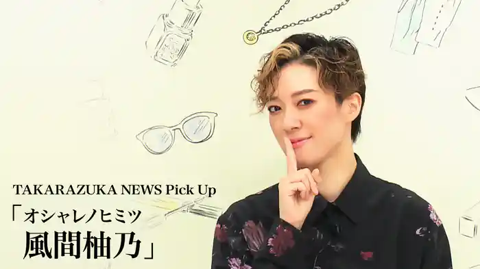 TAKARAZUKA NEWS Pick Up「オシャレノヒミツ 風間柚乃」