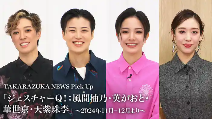 TAKARAZUKA NEWS Pick Up「ジェスチャーQ！：風間柚乃・英かおと・華世京・天紫珠李」～2024年11月-12月より～