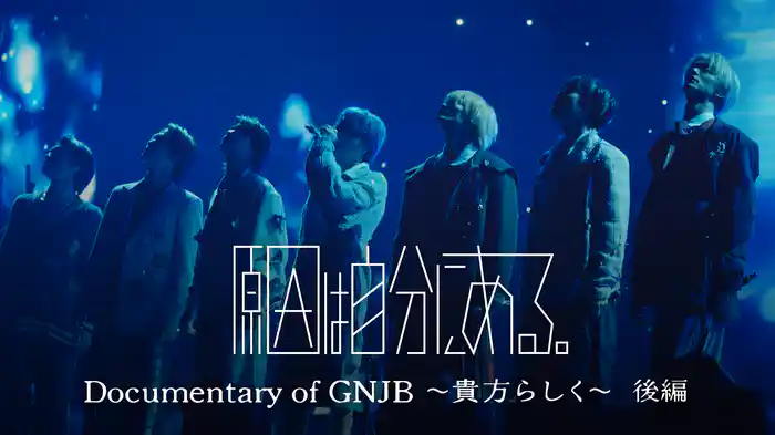 原因は自分にある。 Documentary of GNJB 〜貴方らしく〜 後編
