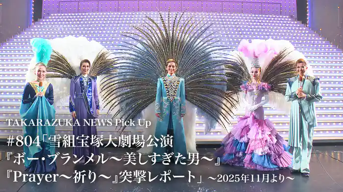 TAKARAZUKA NEWS Pick Up #804「雪組宝塚大劇場公演『ボー・ブランメル～美しすぎた男～』『Prayer～祈り～』突撃レポート」～2025年11月より～