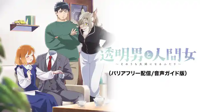 透明男と人間女〜そのうち夫婦になるふたり〜（バリアフリー配信/音声ガイド版）