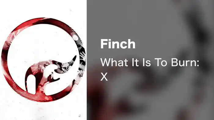 Finch - What It Is To Burn: X