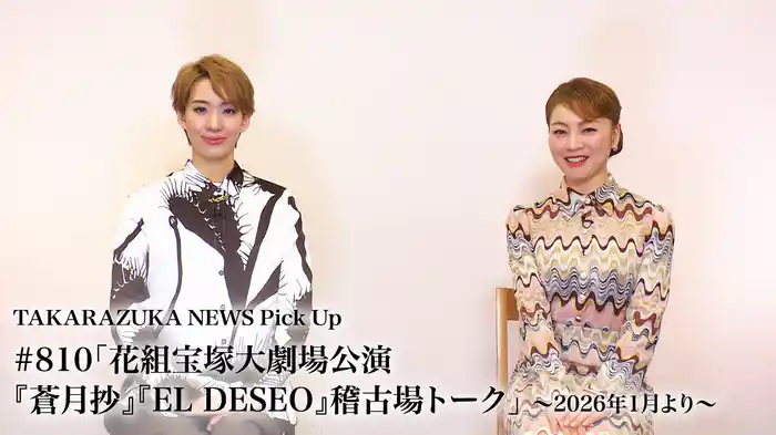 TAKARAZUKA NEWS Pick Up #810「花組宝塚大劇場公演『蒼月抄』『EL DESEO』稽古場トーク」～2026年1月より～