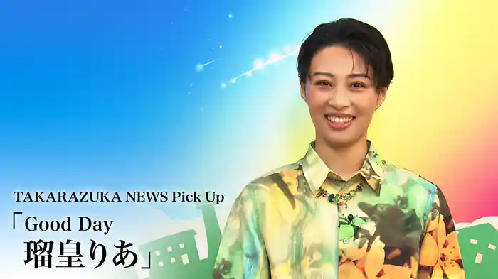 TAKARAZUKA NEWS Pick Up「Good Day 瑠皇りあ」