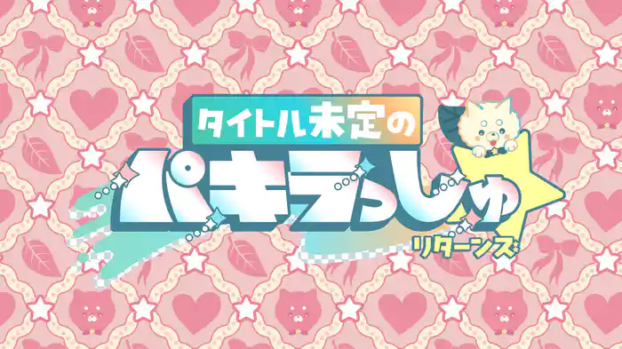タイトル未定のパキラっしゅ★リターンズ
