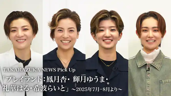 TAKARAZUKA NEWS Pick Up「プレイランド：鳳月杏・ 輝月ゆうま・礼華はる・希波らいと」～2025年7月-8月より～