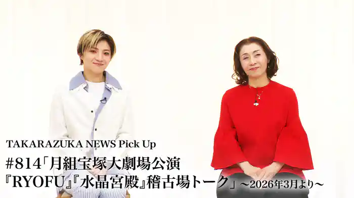 TAKARAZUKA NEWS Pick Up #814「月組宝塚大劇場公演『RYOFU』『水晶宮殿』稽古場トーク」～2026年3月より～