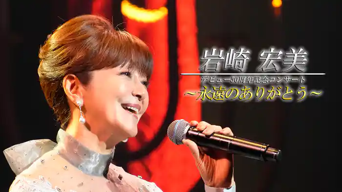 岩崎宏美 デビュー50周年記念コンサート ～永遠のありがとう～