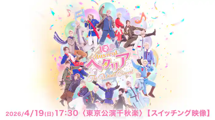 10th Anniversaryミュージカル「ヘタリア〜The World Concert〜」2026/4/19(日) 17:30〈東京公演千秋楽〉【スイッチング映像】
