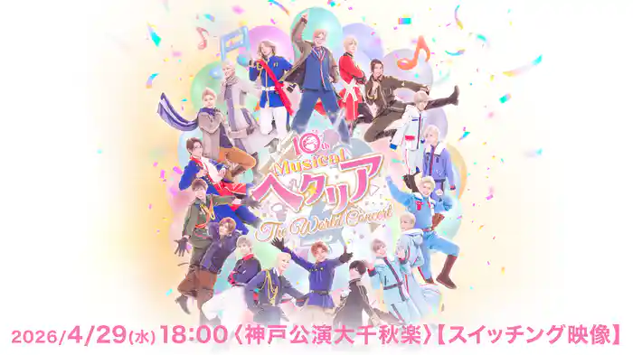 10th Anniversaryミュージカル「ヘタリア〜The World Concert〜」2026/4/29(水) 18:00〈神戸公演大千秋楽〉【スイッチング映像】